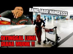 BANG JAGO NANGESSS || DITINGGAL LUNA DIANA MUDIK !!