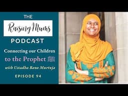 Connecting our Children to the Prophet ﷺ with Ustadha Dr Bano Murtuja | Episode 94 Raising Mums