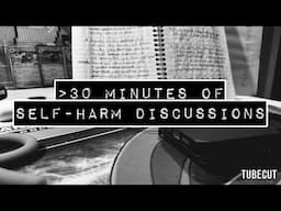 30+ Minutes of talking about Self-harm