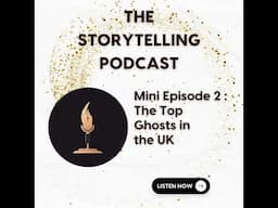 The Storytelling Podcast - Mini Episode 2 : The Top Ghosts in  the UK