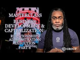 Masterclass Part 8: Business Development & Capitalization; Relationships, Administration & Execution