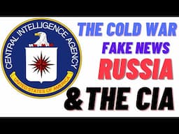 The Cold War, Fake News, Russia & The CIA