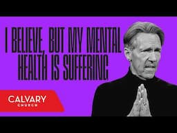 I Believe, but My Mental Health Is Suffering - Philippians 4:4-9 - Skip Heitzig