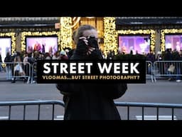 Special Announcement! STREET WEEK. New Video Everyday This Week. Vlogmas, but Street Photography?