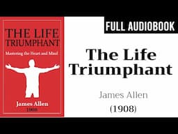 The Life Triumphant (1908) by James Allen | Full Audiobook