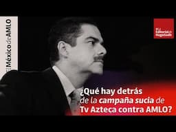 ¿Qué hay detrás de la campaña sucia de Tv Azteca contra AMLO?  #LaEditorialDeHugoSadh