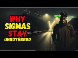 7 Reasons Why Sigma Males Act As If Nothing Bothers Them