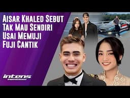 Aisar Khaled Sebut Tak Mau Sendiri Usai  bilang Fuji Cantik | Intens Investigasi | Eps 4837