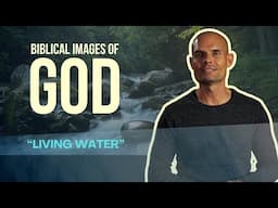 Living Water | Biblical Images of God PT 1 | EP202