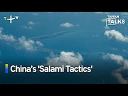 China’s 'Salami Tactics' in the South China Sea | Taiwan Talks