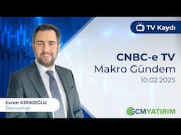 10.02.2025 - CNBC-e - Makro Gündem - GCM Yatırım Ekonomisti Evren Kırıkoğlu