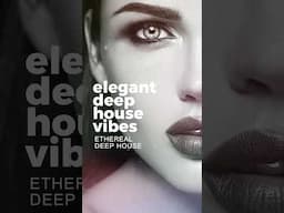 Listen Elegant Deep House Vibes - Ethereal Deep House Mix for Relaxation 2025 Mix Out Now