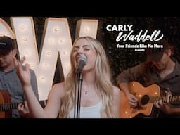 Carly Waddell - Your Friends Like Me More (Official Acoustic Video)