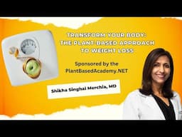 Shikha Singhal Merchia  MD, - Transform Your Body: The Plant-Based Approach to Weight Loss