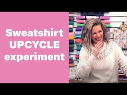 Sweatshirt Upcycle Altering Clothing Experiment