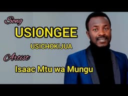 USIONGEE USICHOKIJUA BY Isaac Mtu wa Mungu