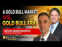 KEVIN WADSWORTH  |  A Gold Bull Market VS. A Gold Bull ERA!