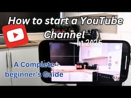 A COMPLETE BEGINNERS GUIDE TO STARTING A YOUTUBE CHANNEL IN 2025 - Filming editing and uploading