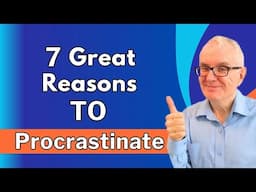 7 Great Reasons to Procrastinate