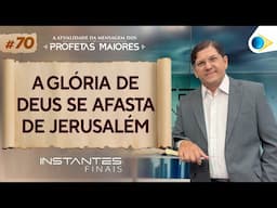 A Glória de Deus se Afasta de Jerusalém | Instantes Finais