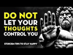 How To Stop Your Thoughts From Controlling You | 13 Practical Tips | Stoicism