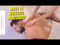 What Is Holistic Massage & When Would You Choose It?