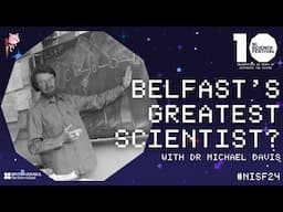 Michael Davis on "Belfast's Greatest Scientist?" (Part 1) | #NISF24