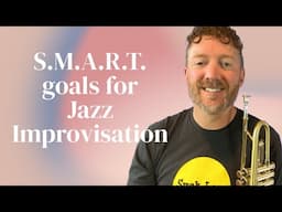 S.M.A.R.T.  Goals for Jazz Improvisation