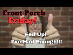 Fed Up | I've Had Enough!