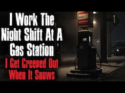 "I Work The Night Shift At A Gas Station I Get Creeped Out When It Snows" Rules Creepypasta Scary