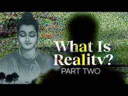 The Buddha's Answer: What is Reality? | Part Two