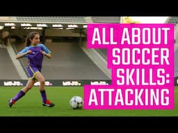 All About Soccer Skills: Attacking | Soccer 101s from the MOJO App