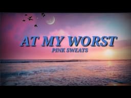 PINK SWEATS - AT MY WORST (lyrics) don't you worry I'll be there whenever you want me....