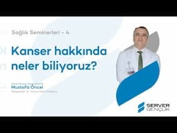 Kanser Hakkında Neler Biliyoruz