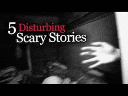 5 Disturbing Scary Stories