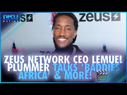 Zeus Network CEO Lemuel Plummer Talks 'Baddies Africa' & More! 🎬