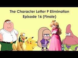 Character Alphabet Elimination - Season P, Episode 16 - The Perfect Finale!