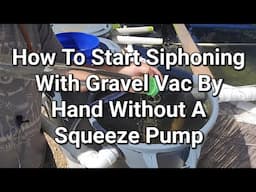 How to start siphoning with gravel vac by hand without a squeeze or pump