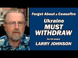 Forget About a Ceasefire, Ukraine Must Withdraw Larry Johnson