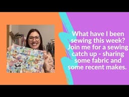 What have I been sewing this week? Join me for a chatty catch up where I share fabric too.