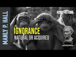 Manly P. Hall: Ignorance, Natural or Acquired