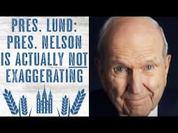 President Lund: Yeah, President Nelson is Actually Not Exaggerating . . .