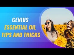 Genius Essential Oil Tips and Tricks