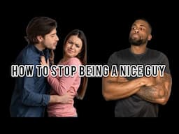 How To Stop Being A Nice Guy | Why Women Aren’t Attracted To Nice Guys