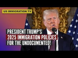 PRESIDENT TRUMP'S 2025 IMMIGRATION POLICIES FOR THE UNDOCUMENTED!