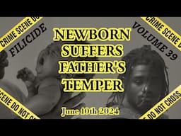 Filicide: Newborn suffers Father's Temper - June 10th 2024 - Volume 39