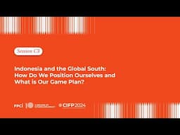 CIFP 2024 - Sesi C3 Indonesia and the global south, how do we position ourselves and what is