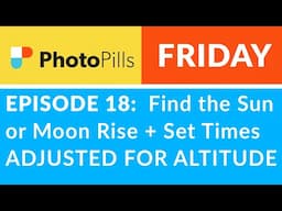 PhotoPills Friday Ep 18 - Find Sun + Moon Rise + Set Times ADJUSTED FOR ALTITUDE