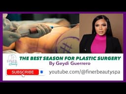 The Best Season Of The Year To Get Plastic Surgery || Geydi Guerrero || Finer Beauty Spa