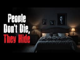 "People Don't Die, They Hide" Creepypasta Scary Story